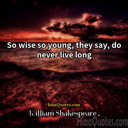 William Shakespeare Quotes | So wise so young, they say, do